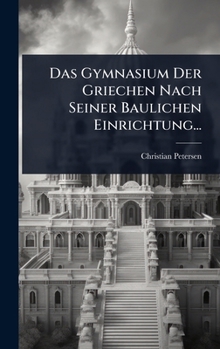 Hardcover Das Gymnasium Der Griechen Nach Seiner Baulichen Einrichtung... [German] Book