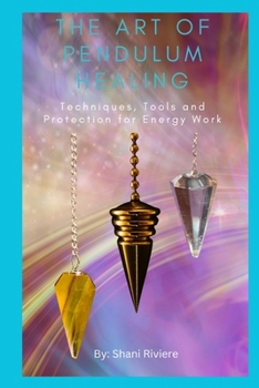 The Art of Pendulum Healing: Techniques, Tools and Protection for Energy Work (The Quantum Healing Series: Mastering Energy, Frequency, and Astral Projection)