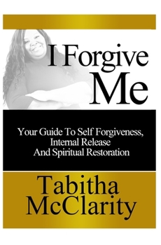 Paperback I Forgive Me: Your Guide To Self Forgiveness, Internal Release and Spiritual Restoration Book