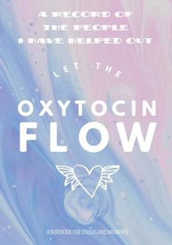A Record of the People I have helped out. Let the Oxytocin Flow. A Notebook for Doulas and Midwives: 7x10 Prompt Notebook, Doula and Midwife Thank You Gift