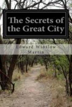Paperback The Secrets of the Great City: A Work Descriptive of the Virtues and the Vices, the Mysteries, Miseries, and Crimes of New York City Book
