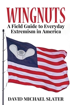 Paperback Wingnuts: A Field Guide to Everyday Extremism in America Book