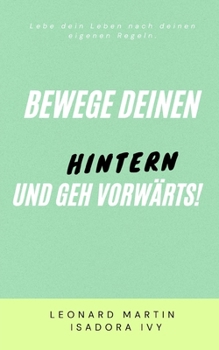 Bewege deinen Hintern und geh vorwärts! (German Edition)