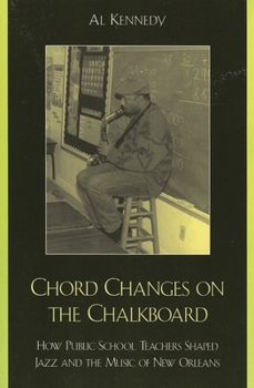 Paperback Chord Changes on the Chalkboard: How Public School Teachers Shaped Jazz and the Music of New Orleans Book