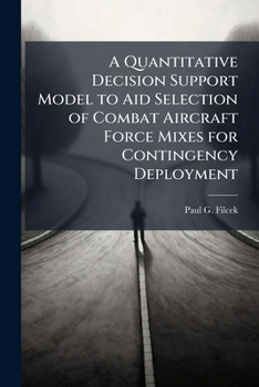 Paperback A Quantitative Decision Support Model to Aid Selection of Combat Aircraft Force Mixes for Contingency Deployment Book