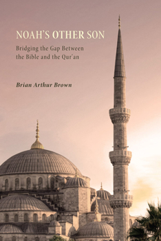 Noah's Other Son: Bridging the Gap Between the Bible and the Qu'ran