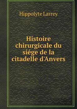 Paperback Histoire chirurgicale du si?ge de la citadelle d'Anvers [French] Book