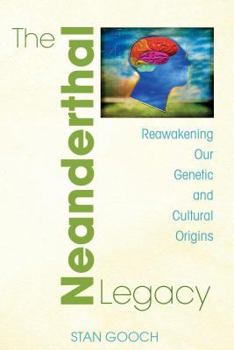 Paperback The Neanderthal Legacy: Reawakening Our Genetic and Cultural Origins Book