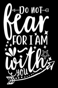 Do Not Fear For I Am With You: Blank Lined Journal Notebook: For Writing Notes or Journaling and best gift for christmas lists, planning, menus, gifts, and more