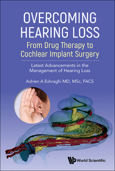 Overcoming Hearing Loss: From Drug Therapy to Cochlear Implant Surgery - Latest Advancement in the Management of Hearing Loss