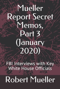 Paperback Mueller Report Secret Memos, Part 3 (January 2020): FBI Interviews with Key White House Officials Book