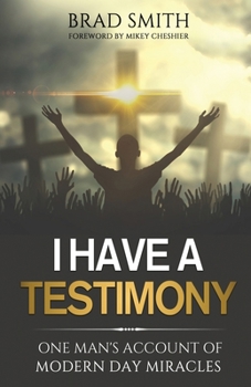 Paperback I Have A Testimony: One Man's Account Of Modern Day Miracles Book