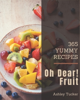 Paperback Oh Dear! 365 Yummy Fruit Recipes: Welcome to Yummy Fruit Cookbook Book