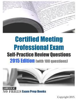 Paperback Certified Meeting Professional Exam Self-Practice Review Questions 2015 Edition: (with 100 questions) Book
