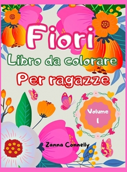 Fiori libro da colorare per ragazze: Incredibile libro da colorare e attivit� per ragazze con disegno floreale. Attivit� di arte creativa. Facile e rilassante variet� di disegni di fiori per ragazze, 
