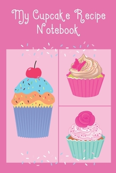 My Cupcake Recipe Notebook : Cute Notebook to Record All Your Favourite Cupcake Recipes and Ingredients