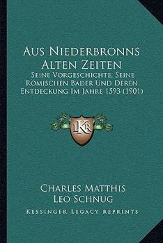 Paperback Aus Niederbronns Alten Zeiten: Seine Vorgeschichte, Seine Romischen Bader Und Deren Entdeckung Im Jahre 1593 (1901) [German] Book