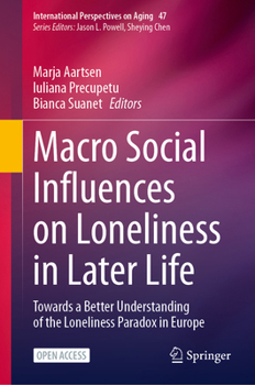 Macro Social Influences on Loneliness in Later Life: Towards a Better Understanding of the Loneliness Paradox in Europe (International Perspectives on Aging, 47)