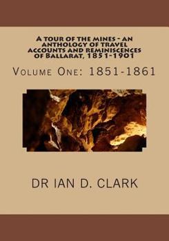 Paperback A tour of the mines - an anthology of travel accounts and reminiscences of Ballarat, 1851-1901: Volume One: 1851-1861 Book