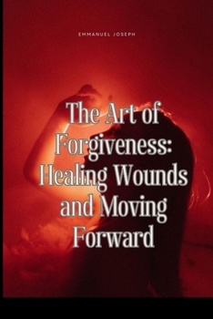 Paperback The Art of Forgiveness: Healing Wounds and Moving Forward Book