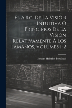 Paperback El A.b.c. De La Visión Intuitiva Ó Principios De La Visión Relativamente Á Los Tamaños, Volumes 1-2 [Spanish] Book