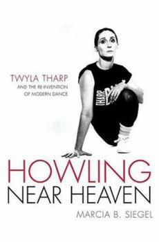 Hardcover Howling Near Heaven: Twyla Tharp and the Reinvention of Modern Dance Book