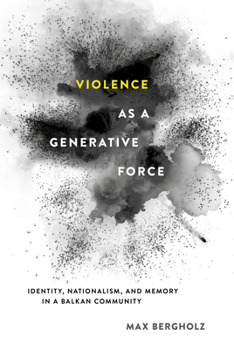 Hardcover Violence as a Generative Force: Identity, Nationalism, and Memory in a Balkan Community Book