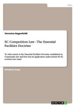 Paperback EC Competition Law - The Essential Facilities Doctrine: To what extent is the Essential Facilities Doctrine established in Community law and how has i Book