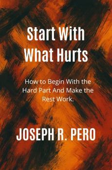Paperback Start With What Hurts: How to Begin With the Hard Part And Make the Rest Work (Build What Lasts) Book