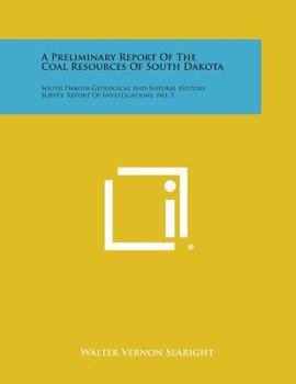 Paperback A Preliminary Report of the Coal Resources of South Dakota: South Dakota Geological and Natural History Survey, Report of Investigations, No. 3 Book