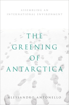 Hardcover The Greening of Antarctica: Assembling an International Environment Book