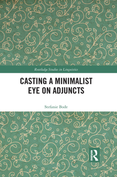 Casting a Minimalist Eye on Adjuncts - Book  of the Routledge Studies in Linguistics