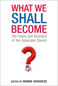 Paperback What We Shall Become: The Future and Structure of the Episcopal Church Book