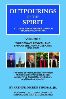 Outpourings of the Spirit: St. Giles Presbyterian Church, Richmond Virginia: Volume 3: Third Wave Revival and Empowered Evangelicals, 1990-2025