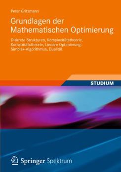 Paperback Grundlagen Der Mathematischen Optimierung: Diskrete Strukturen, Komplexitätstheorie, Konvexitätstheorie, Lineare Optimierung, Simplex-Algorithmus, Dua [German] Book