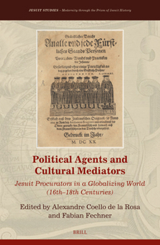 Hardcover Political Agents and Cultural Mediators: Jesuit Procurators in a Globalizing World (16th-18th Centuries) Book