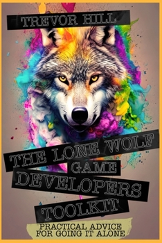 Paperback The Lone Wolf Game Developers Toolkit: Practical Advice For Going It Alone Book