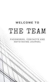 Paperback Welcome to the TEAM Passwords, Contacts and Notetaking Journal: Journal for a new hire in training that will welcome the new employee to the company b Book