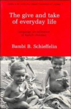 Paperback The Give and Take of Everyday Life: Language, Socialization of Kaluli Children Book