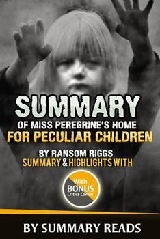 Paperback Summary of Miss Peregrine's Home For Peculiar Children By Ransom Riggs: Summary & Highlights with BONUS Critics Corner Book