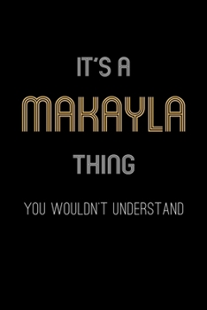 Paperback It's A Makayla Thing, You Wouldn't Understand: Personalized Notebook Journal With Name Blank Lined Customized Diary Logbook Gifts Book