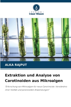 Extraktion und Analyse von Carotinoiden aus Mikroalgen: "Erforschung von Mikroalgen für neue Carotinoide: Verständnis ihrer Vielfalt und potenziellen Anwendungen" (German Edition)
