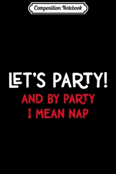 Composition Notebook: LET'S PARTY AND BY PARTY I MEAN NAP SUMMER HOLIDAY X-MAS  Journal/Notebook Blank Lined Ruled 6x9 100 Pages