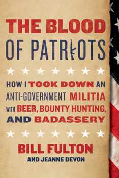 Hardcover The Blood of Patriots: How I Took Down an Anti-Government Militia with Beer, Bounty Hunting, and Badassery Book