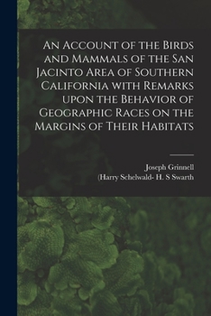 Paperback An Account of the Birds and Mammals of the San Jacinto Area of Southern California With Remarks Upon the Behavior of Geographic Races on the Margins o Book