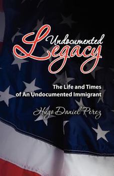 Paperback Undocumented Legacy: The Life and Times of an undocumented immigrant Book