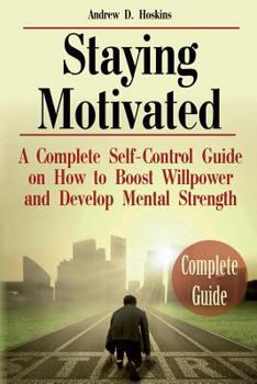 Paperback Staying Motivated: A Complete Self-Control Guide on How to Boost Willpower and Develop Mental Strength Book