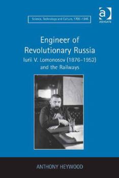 Hardcover Engineer of Revolutionary Russia: Iurii V. Lomonosov (1876-1952) and the Railways Book