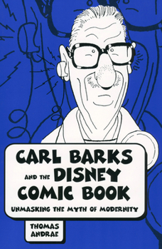 Carl Barks And the Disney Comic Book: Unmasking the Myth of Modernity (Great Comics Artists Series) - Book  of the Great Comics Artists Series