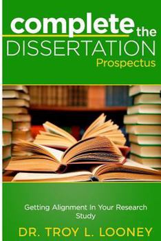 Paperback Complete the Dissertation Prospectus: Getting Alignment in Your Research Study Book